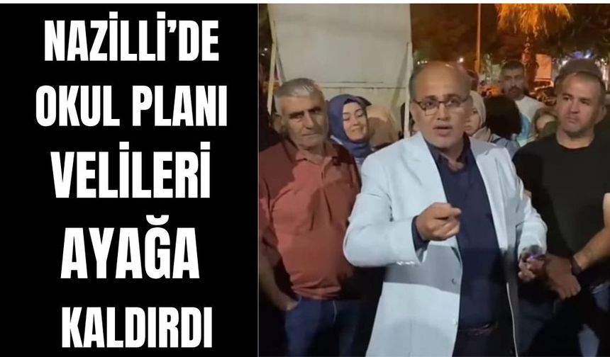 Nazilli’de okul planı velileri ayağa kaldırdı