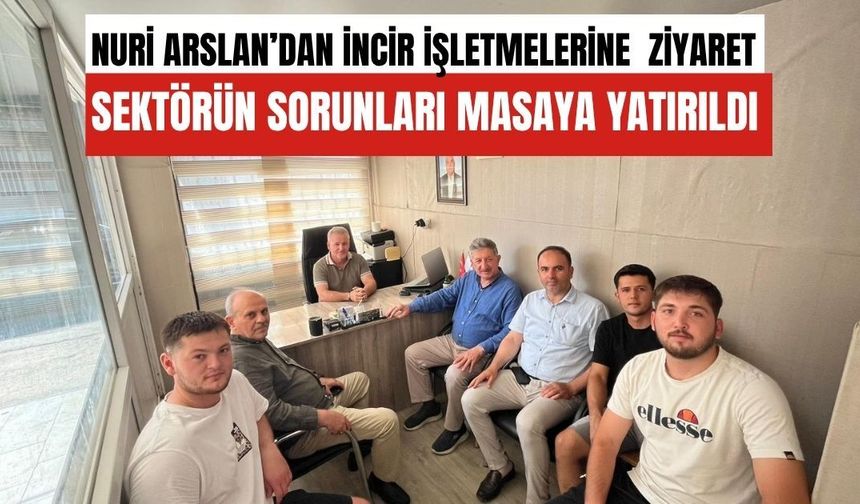 Nuri Arslan’dan incir işletmelere  ziyaret