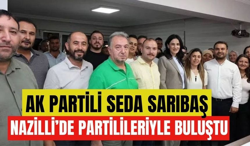 Sarıbaş Nazilli'de partilileriyle buluştu