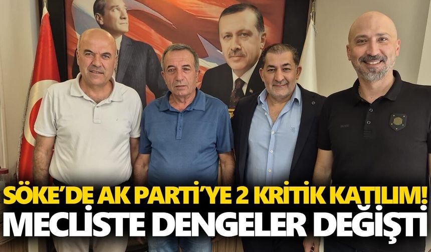 Söke’de AK Parti’ye 2 kritik katılım! Mecliste dengeler değişti