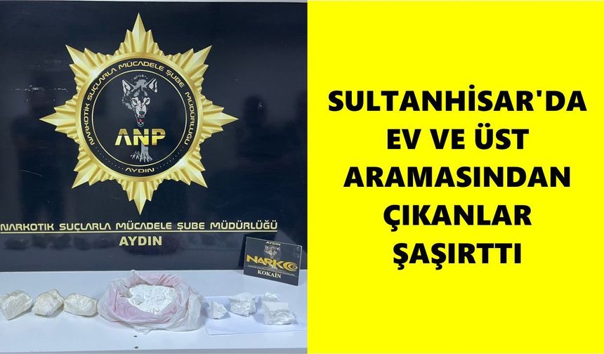 Sultanhisar’da ev ve üst aramasından çıkanlar şaşırttı