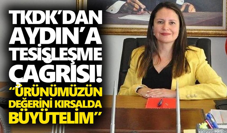 TKDK’dan Aydın’a tesisleşme çağrısı! “Ürünümüzün değerini kırsalda büyütelim”