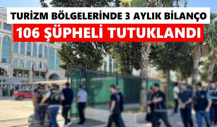 Turizm bölgelerinde 3 aylık bilanço: 106 şüpheli tutuklandı