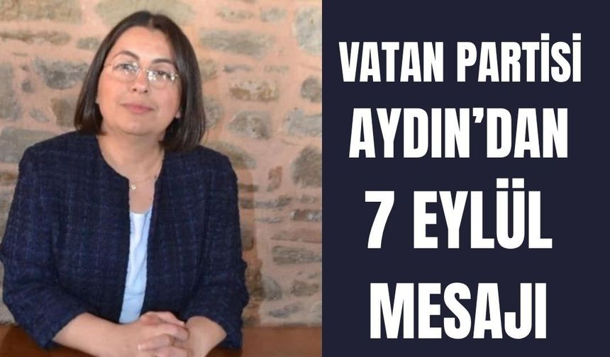 Vatan Partisi Aydın’dan 7 Eylül mesajı : Ege ve Akdeniz'deki tehditleri hatırlattı