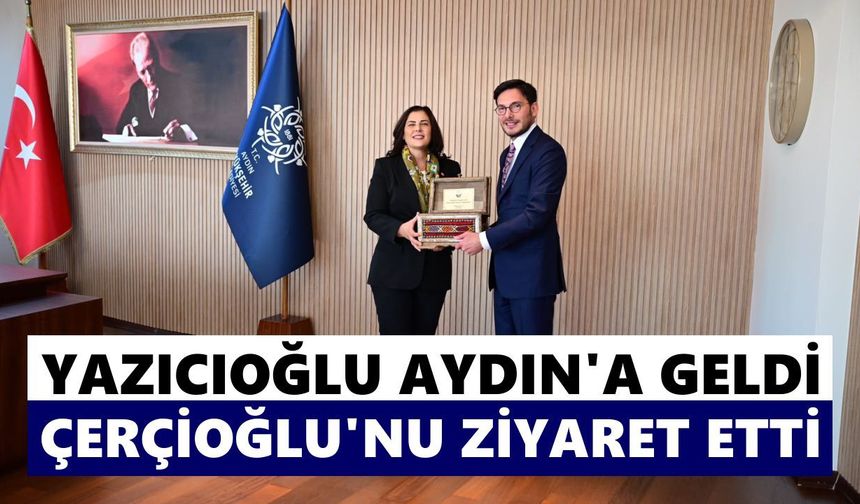 Yazıcıoğlu Aydın’a geldi, Çerçioğlu’nu ziyaret etti