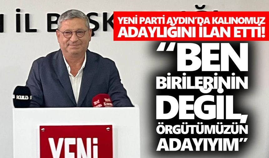 YENİ Parti Aydın’da Kalınomuz adaylığını ilan etti!