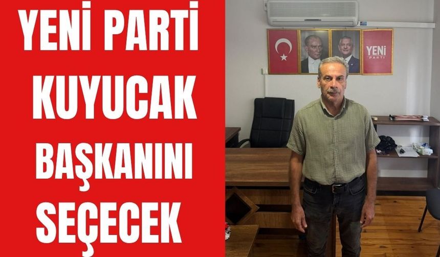 Yeni Parti Kuyucak başkanını seçecek