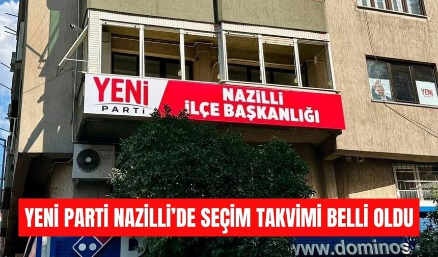 YENİ Parti Nazilli’de seçim takvimi belli oldu