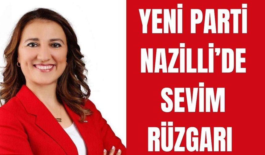 YENİ Parti Nazilli’de Sevim rüzgarı