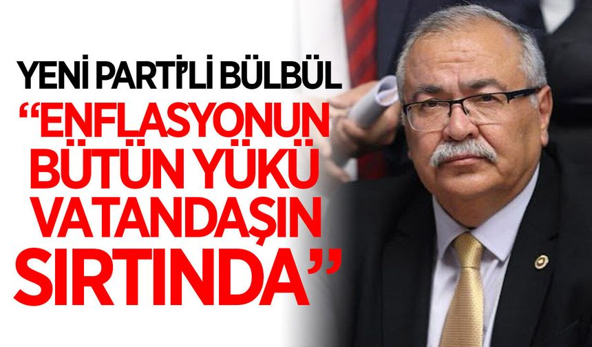 Bülbül: "Enflasyonun bütün yükü yine sabit gelirlinin sırtında"
