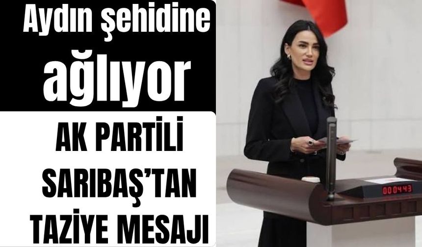 Aydın şehidine ağlıyor: AK Partili Sarıbaş'tan taziye mesajı