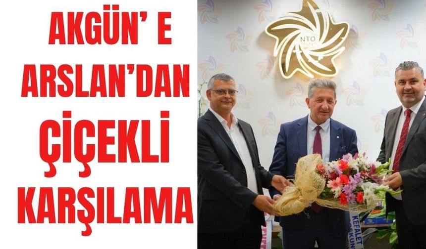 Akgün’e Arslan’dan çiçekli karşılama