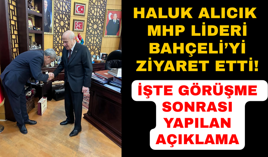 Haluk Alıcık'tan MHP Lideri Bahçeli'ye ziyaret