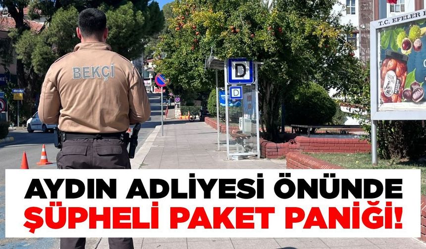 Aydın Adliyesi önünde şüpheli paket paniği!