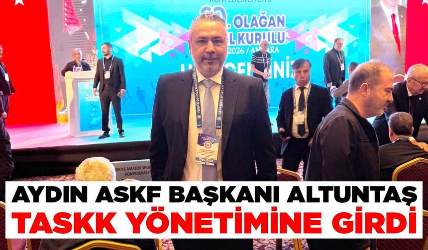 Aydın ASKF Başkanı Altuntaş, TASKK yönetimine girdi