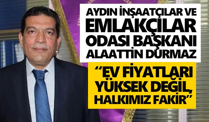 Aydın Emlakçılar Odası Başkanı Durmaz’dan konut piyasasına yönelik dikkat çeken çıkış!