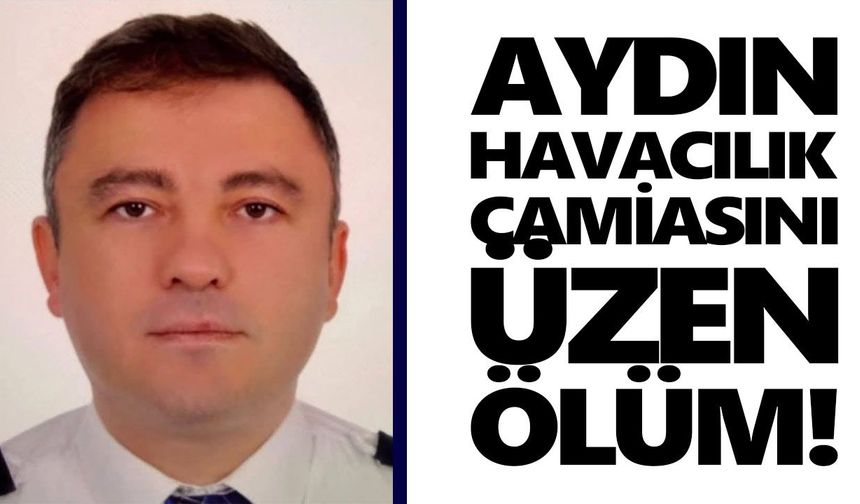 Aydın havacılık camiasını üzen ölüm!