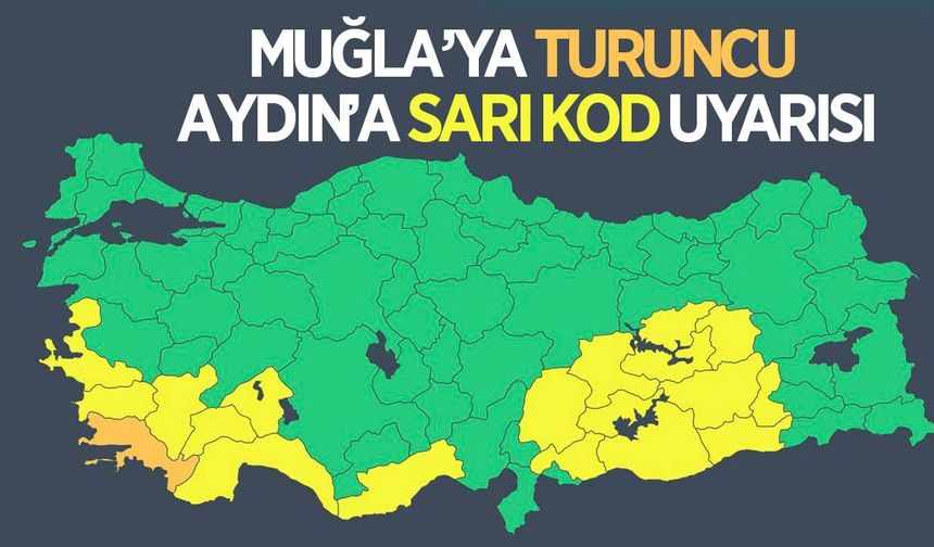 Aydın için sarı, Muğla için turuncu kod uyarısı verildi
