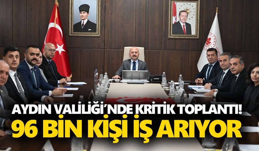 Aydın Valiliği'nde kritik toplantı!  96 bin kişi iş arıyor!