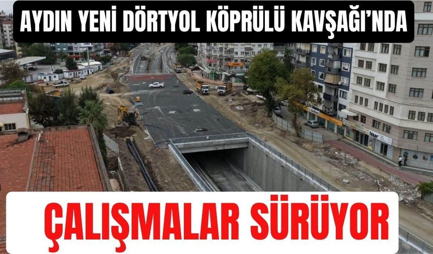 Aydın Yeni Dörtyol Köprülü Kavşağı’nda çalışmalar sürüyor