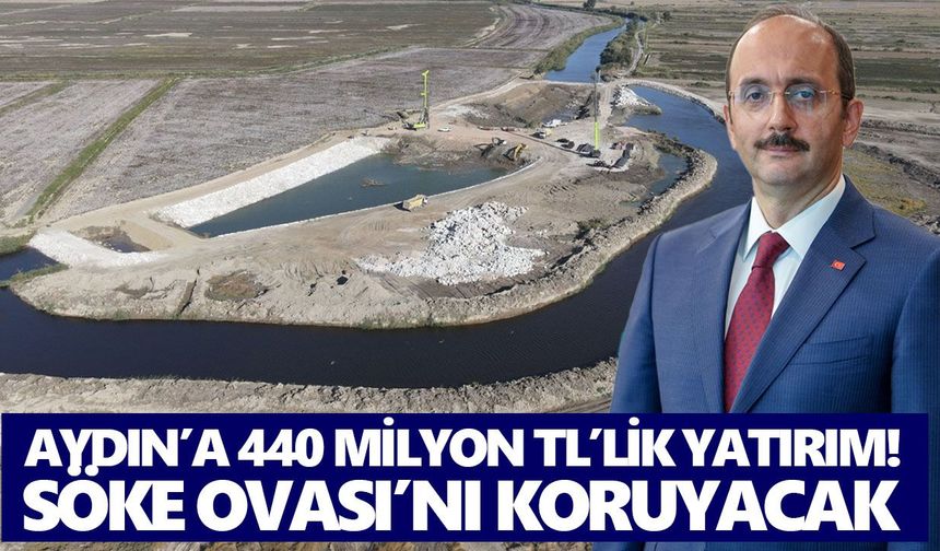 Aydın’a 440 milyon TL’lik yatırım! Söke Ovası’nı koruyacak