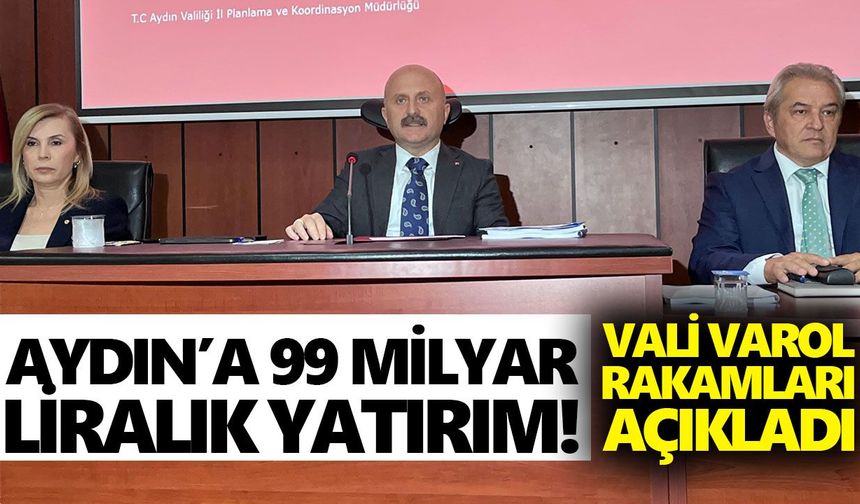 Aydın’a 99 milyar liralık yatırım! Vali Varol rakamları açıkladı