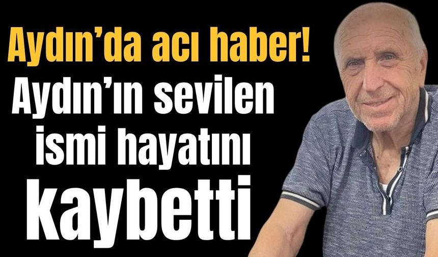 Aydın’da acı kayıp! Hikmet köymenoğlu hayatını kaybetti