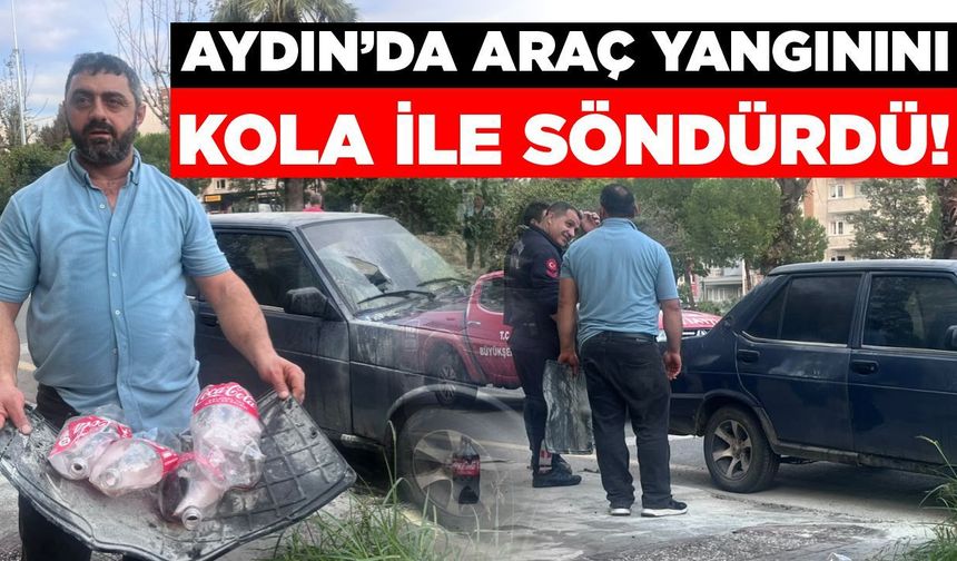 Aydın’da araç yangınını kola ile söndürdü!