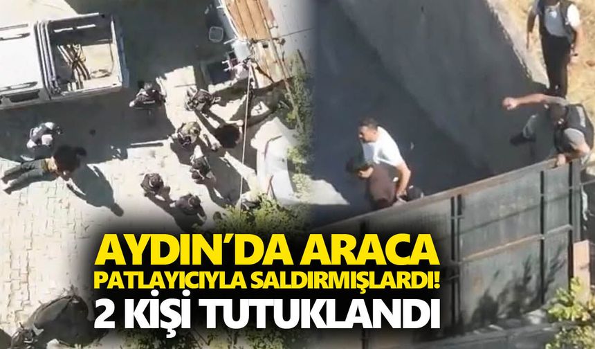 Aydın’da araca patlayıcıyla saldırmışlardı! 2 kişi tutuklandı