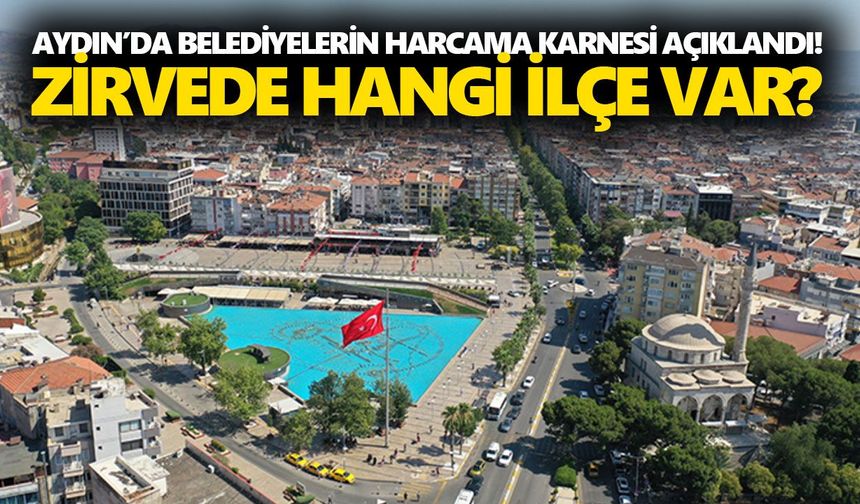 Aydın’da belediyelerin harcama karnesi açıklandı! Zirvede hangi ilçe var?