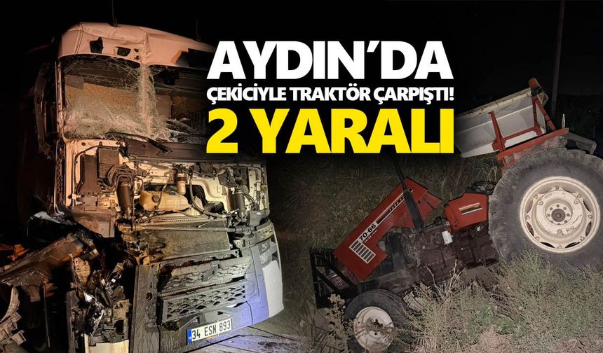 Aydın’da çekiciyle traktör çarpıştı! 2 yaralı