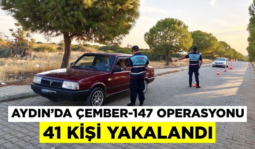 Aydın’da ÇEMBER-147 operasyonu: 41 kişi yakalandı
