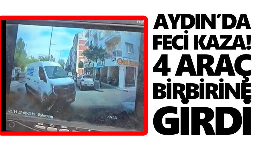Aydın’da feci kaza! 4 araç birbirine girdi