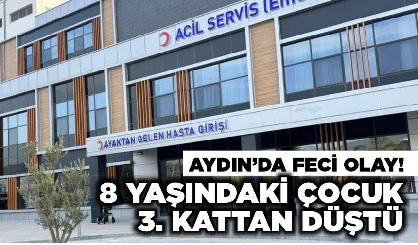 Aydın'da feci olay! 8 yaşındaki çocuk 3. kattan düştü