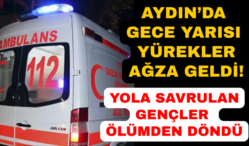 Aydın'da gece yarısı korkutan kaza