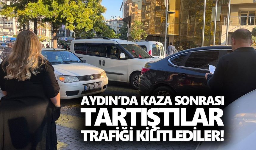 Aydın’da kaza sonrası tartıştılar, trafiği kilitlediler!