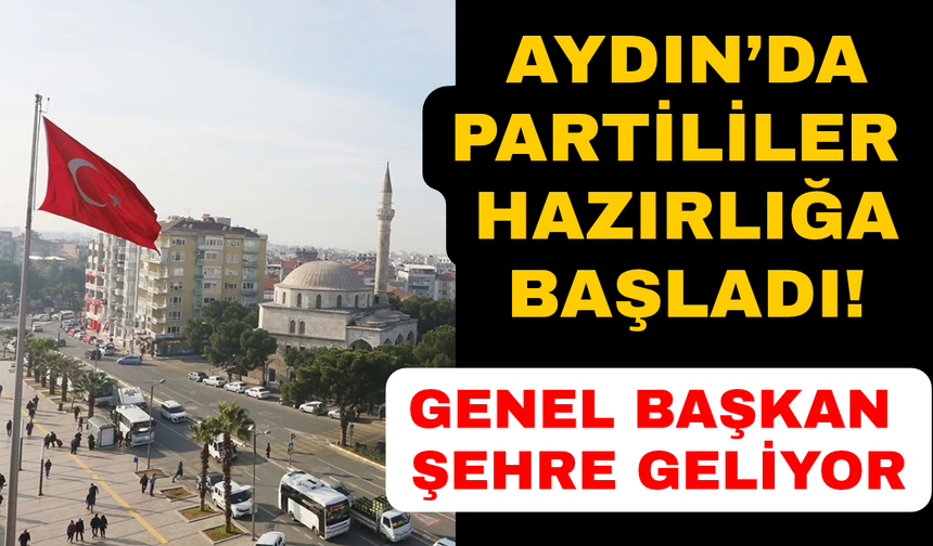 Aydın'da genel başkan hazırlığı: Ziyaret programı açıklandı