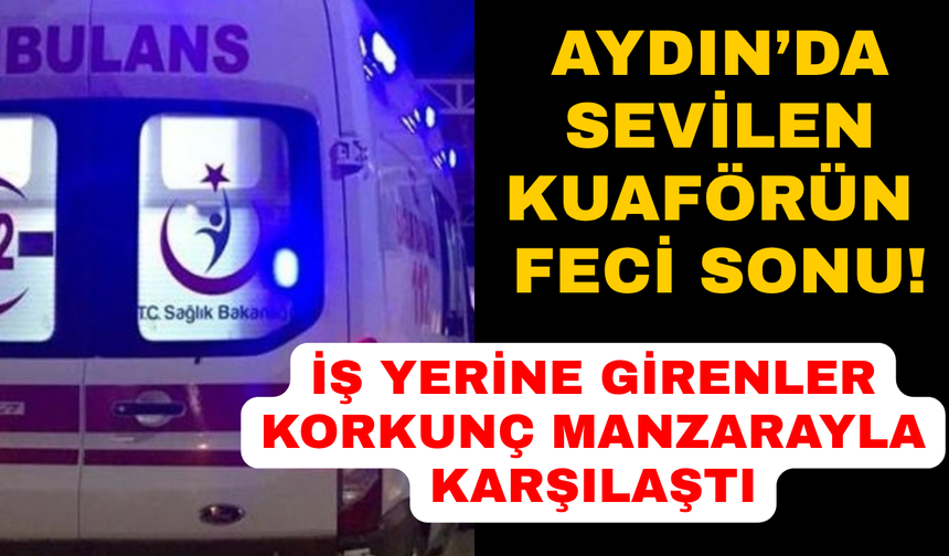 Aydın'da kuaför iş yerinde ölü bulundu
