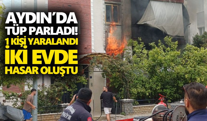 Aydın’da tüp parladı! 1 kişi yaralandı, iki evde hasar oluştu