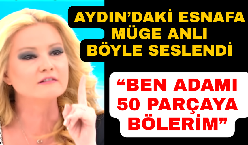 Aydın'daki esnafa Müge Anlı'dan büyük tepki