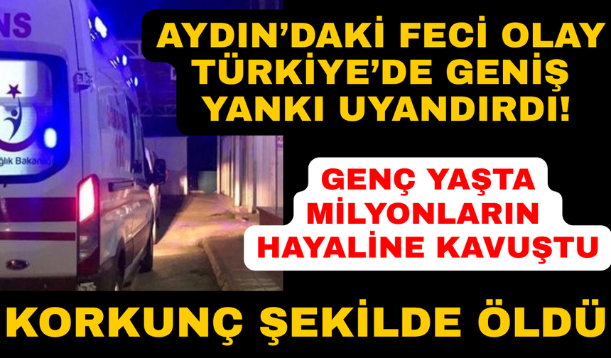 Aydın'daki acı olay geniş yankı uyandırdı