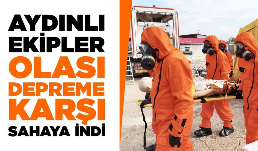 Aydınlı ekipler olası depreme karşı sahaya indi