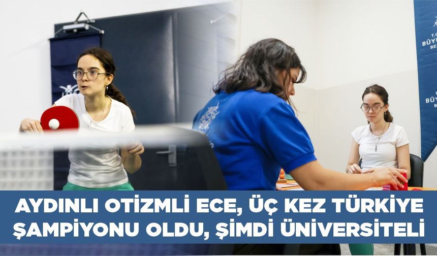 Aydınlı otizmli Ece, üç kez Türkiye şampiyonu oldu, şimdi üniversiteli