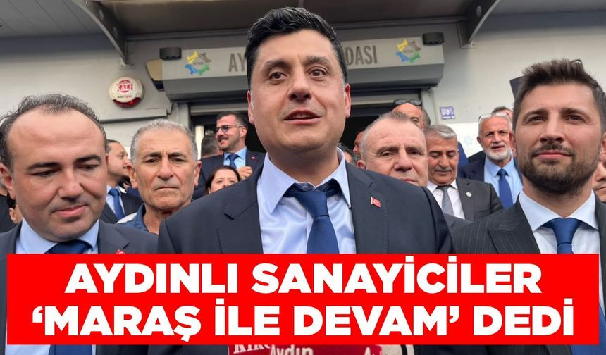Aydınlı sanayiciler 'Maraş ile devam' dedi