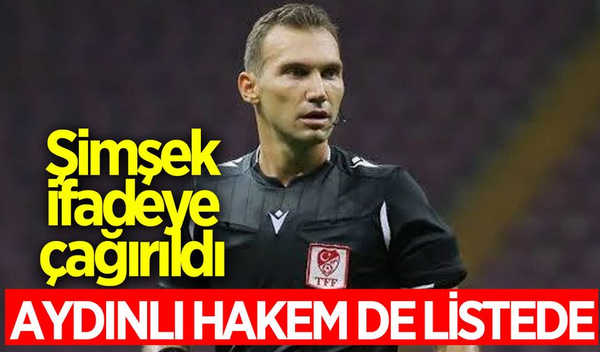 Soruşturmada Aydınlı hakem Bahattin Şimşek de yer aldı