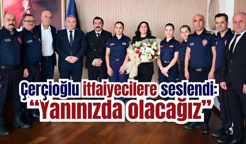 Başkan Çerçioğlu itfaiyecileri unutmadı