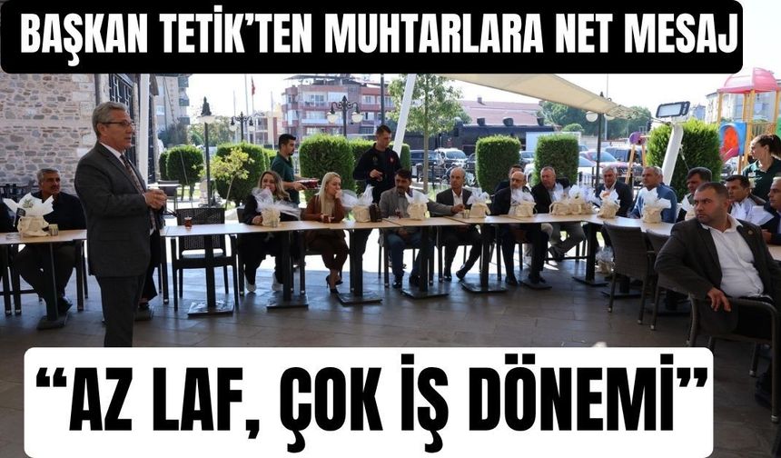Başkan Tetik’ten muhtarlara net mesaj