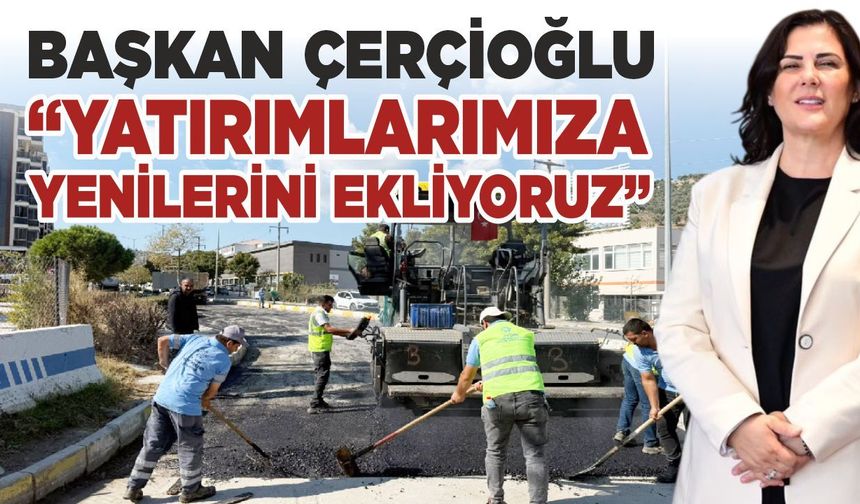 Çerçioğlu: 'Yatırımlarımıza yenilerini ekliyoruz'