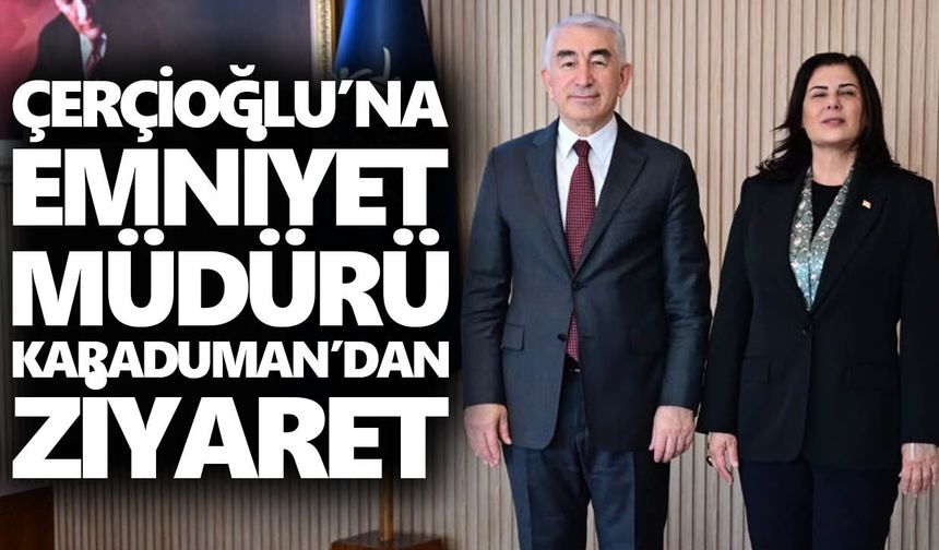 Çerçioğlu’na Emniyet Müdürü Karaduman’dan ziyaret