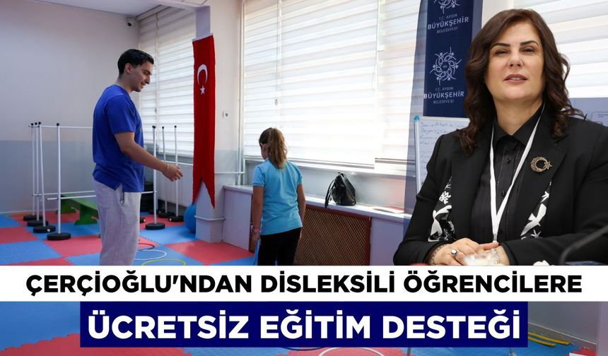 Çerçioğlu’ndan disleksili öğrencilere ücretsiz eğitim desteği